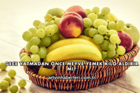 Gece Yatmadan Önce Meyve Yemek Kilo Aldırır mı?