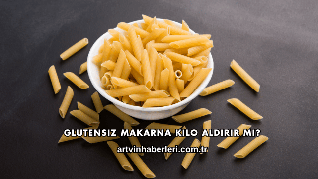 Glutensiz Makarna Kilo Aldırır mı?