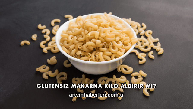 Glutensiz Makarna Kilo Aldırır mı?