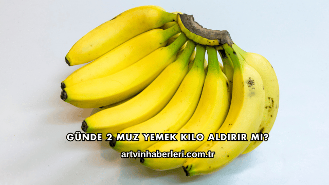 Günde 2 Muz Yemek Kilo Aldırır mı?
