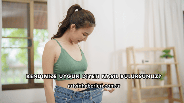 Kendinize Uygun Diyeti Nasıl Bulursunuz?